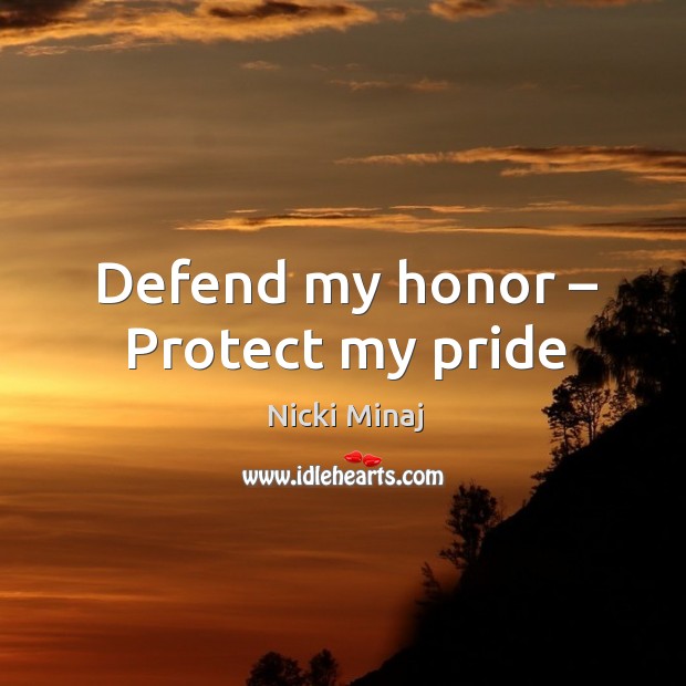 Defend my honor – protect my pride Nicki Minaj Picture Quote