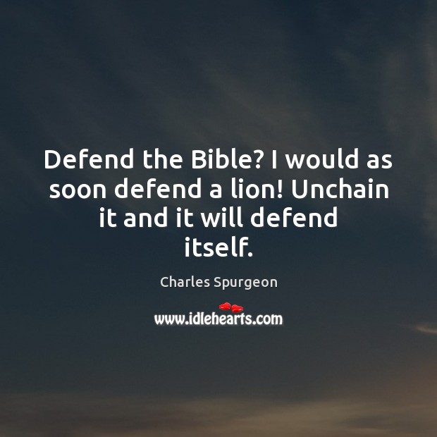 Defend the Bible? I would as soon defend a lion! Unchain it and it will defend itself. Image