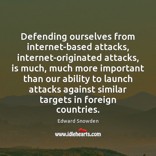 Defending ourselves from internet-based attacks, internet-originated attacks, is much, much more important Image