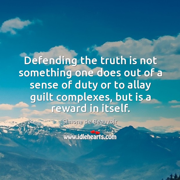 Defending the truth is not something one does out of a sense of duty or to allay guilt complexes Simone de Beauvoir Picture Quote