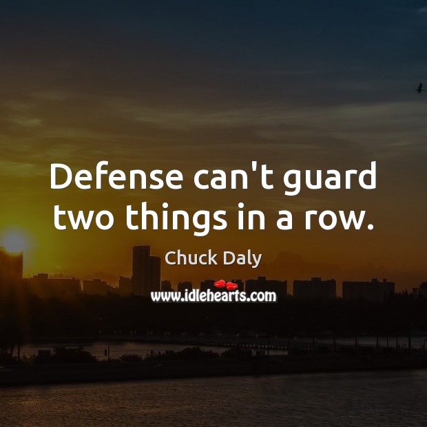 Defense can’t guard two things in a row. Chuck Daly Picture Quote