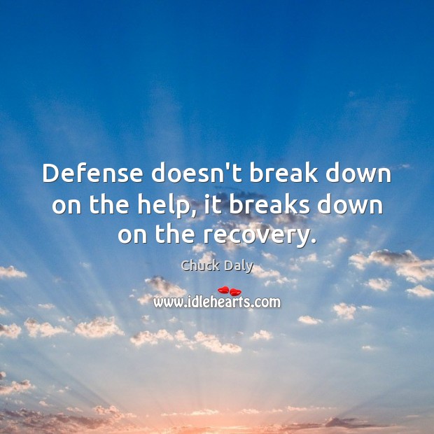 Defense doesn’t break down on the help, it breaks down on the recovery. Chuck Daly Picture Quote