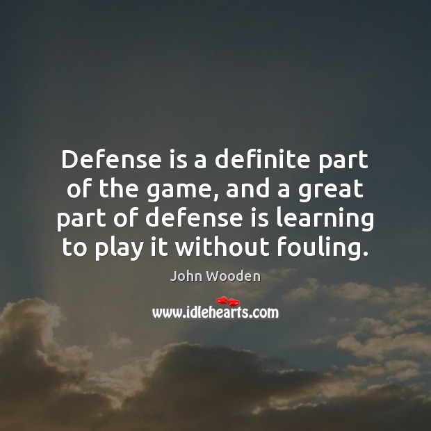 Defense is a definite part of the game, and a great part John Wooden Picture Quote