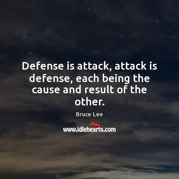 Defense is attack, attack is defense, each being the cause and result of the other. Bruce Lee Picture Quote