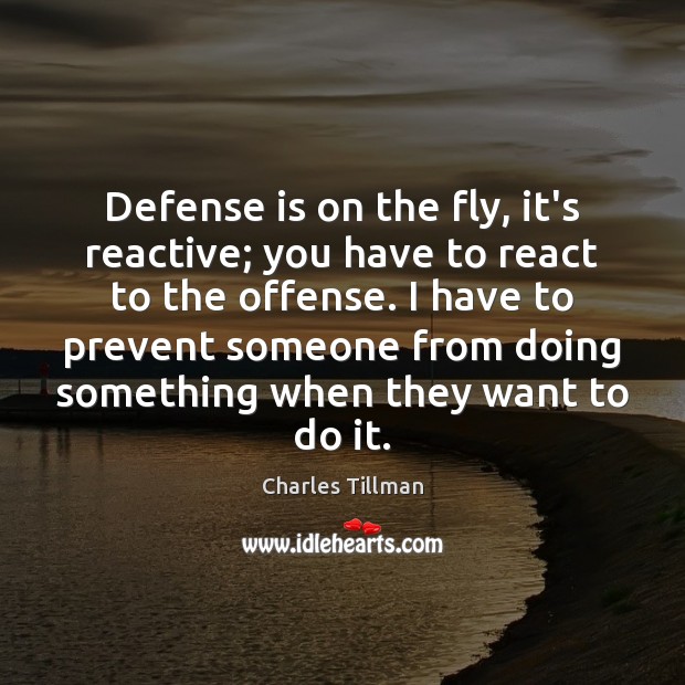 Defense is on the fly, it’s reactive; you have to react to Image