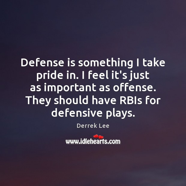 Defense is something I take pride in. I feel it’s just as Derrek Lee Picture Quote