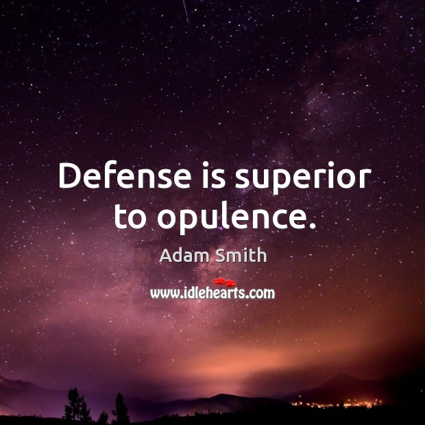 Defense is superior to opulence. Adam Smith Picture Quote