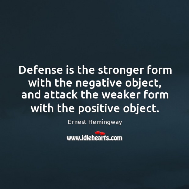 Defense is the stronger form with the negative object, and attack the Ernest Hemingway Picture Quote