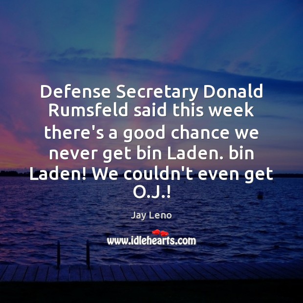 Defense Secretary Donald Rumsfeld said this week there’s a good chance we Jay Leno Picture Quote