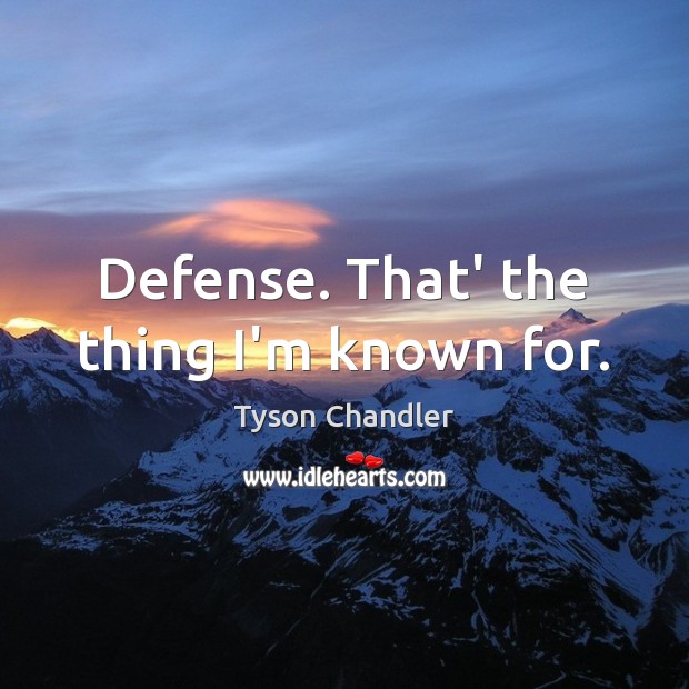 Defense. That’ the thing I’m known for. Tyson Chandler Picture Quote