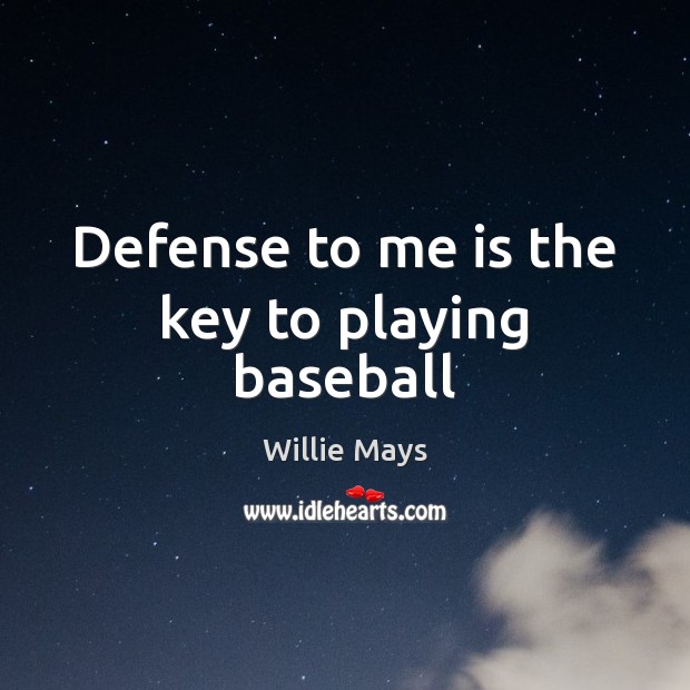 Defense to me is the key to playing baseball Willie Mays Picture Quote