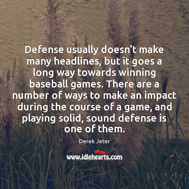 Defense usually doesn’t make many headlines, but it goes a long way Derek Jeter Picture Quote