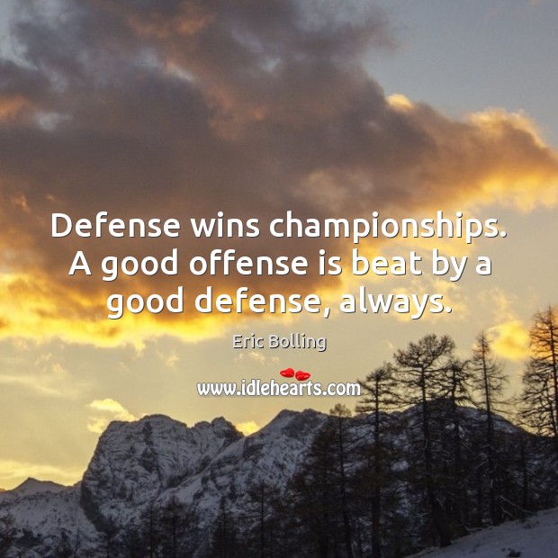 Defense wins championships. A good offense is beat by a good defense, always. Eric Bolling Picture Quote