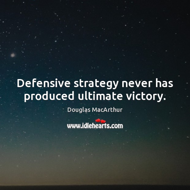 Defensive strategy never has produced ultimate victory. Douglas MacArthur Picture Quote
