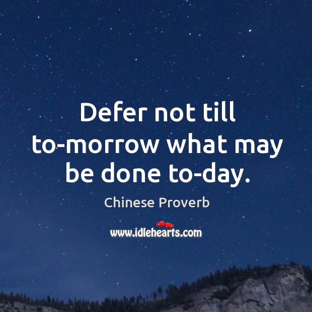 Defer not till to-morrow what may be done to-day. Chinese Proverbs Image