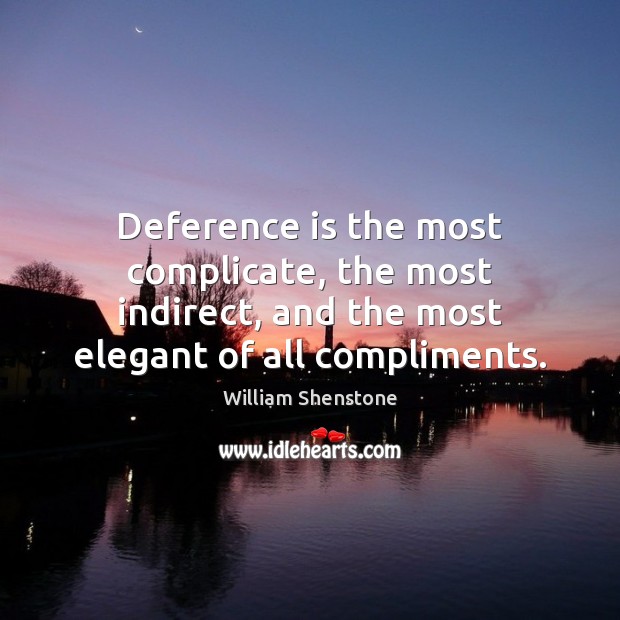 Deference is the most complicate, the most indirect, and the most elegant William Shenstone Picture Quote