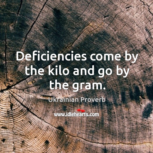 Deficiencies come by the kilo and go by the gram. Ukrainian Proverbs Image