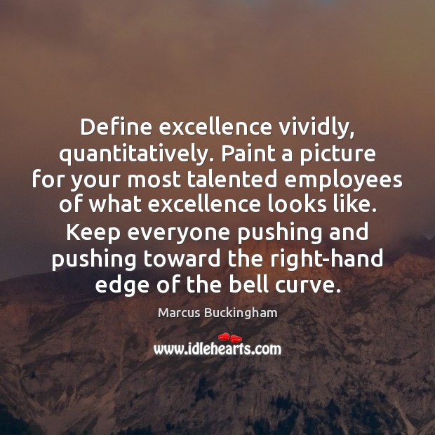 Define excellence vividly, quantitatively. Paint a picture for your most talented employees Image