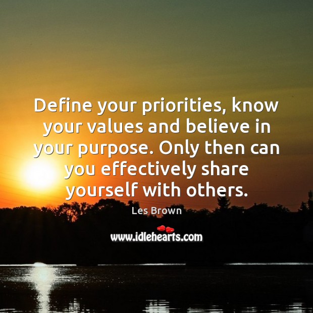 Define your priorities, know your values and believe in your purpose. Only Les Brown Picture Quote