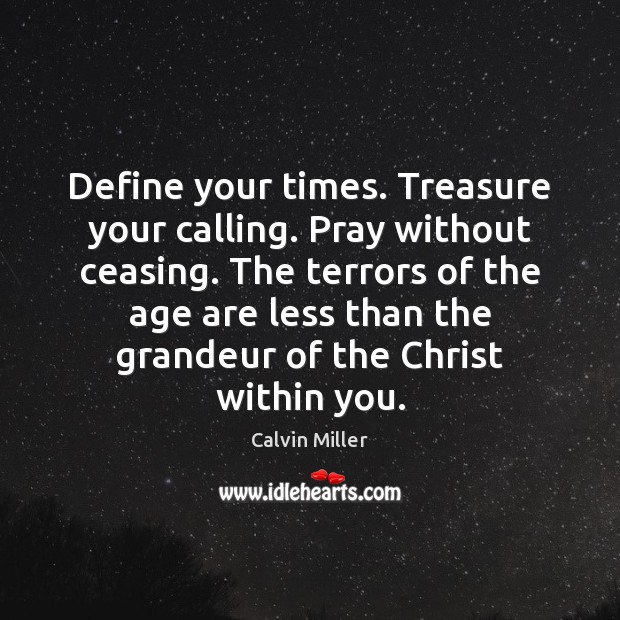 Define your times. Treasure your calling. Pray without ceasing. The terrors of Calvin Miller Picture Quote