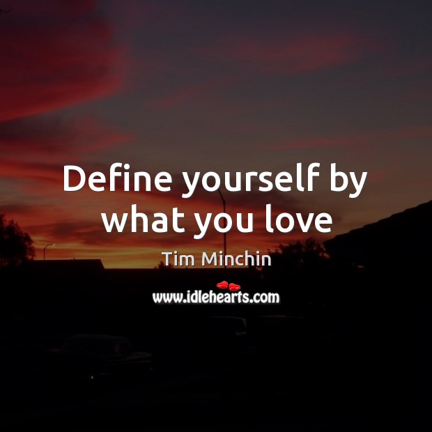 Define yourself by what you love 