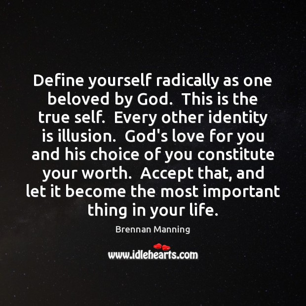 Define yourself radically as one beloved by God.  This is the true Brennan Manning Picture Quote