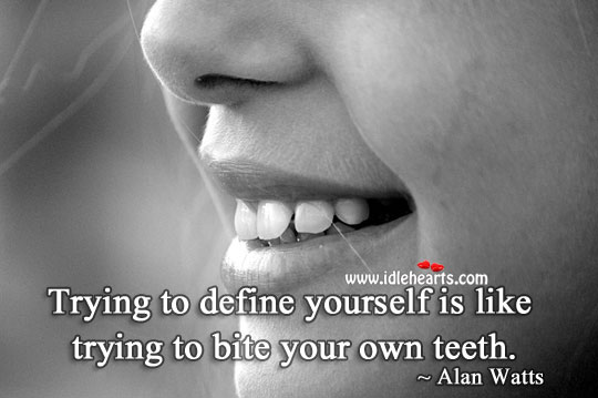 Trying to define yourself is like trying to bite your own teeth. Alan Watts Picture Quote