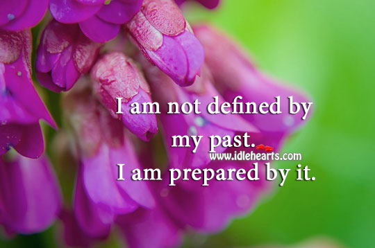 I am not defined by my past. I am prepared by it. Image