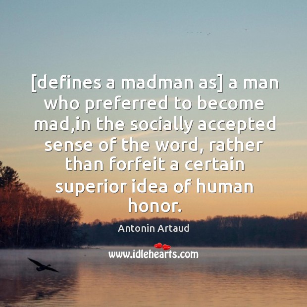 [defines a madman as] a man who preferred to become mad,in Antonin Artaud Picture Quote