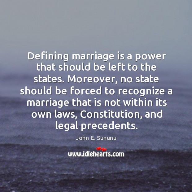 Defining marriage is a power that should be left to the states. John E. Sununu Picture Quote
