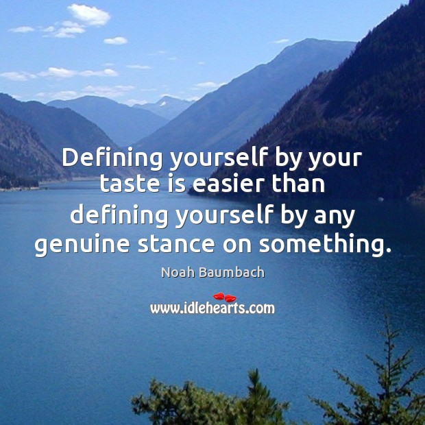Defining yourself by your taste is easier than defining yourself by any Image