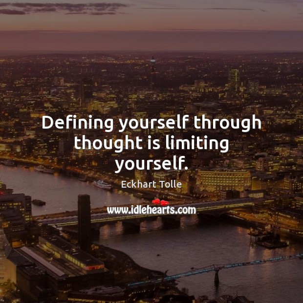 Defining yourself through thought is limiting yourself. Eckhart Tolle Picture Quote