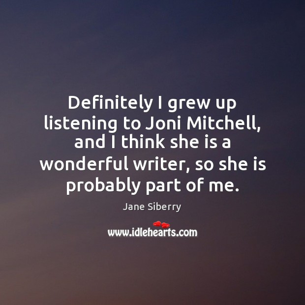 Definitely I grew up listening to Joni Mitchell, and I think she Jane Siberry Picture Quote