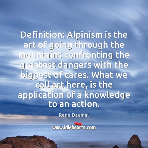 Definition: Alpinism is the art of going through the mountains confronting the Rene Daumal Picture Quote