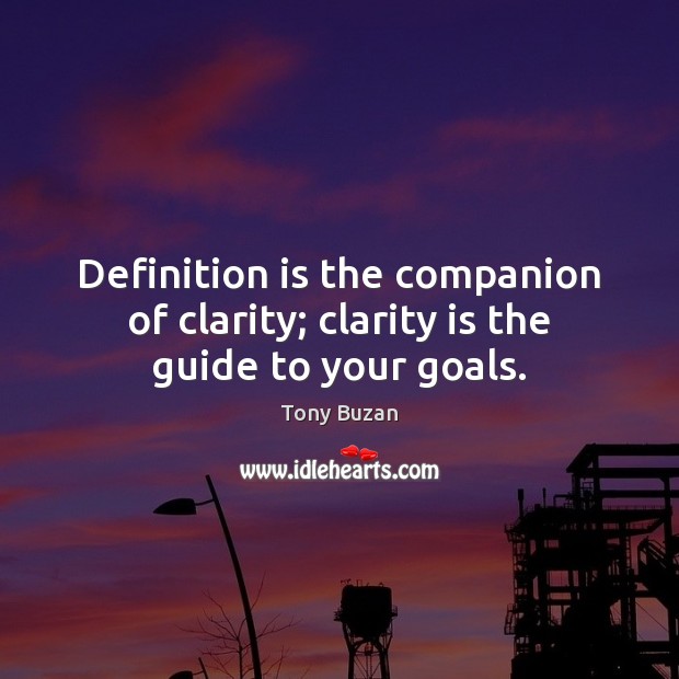 Definition is the companion of clarity; clarity is the guide to your goals. Tony Buzan Picture Quote