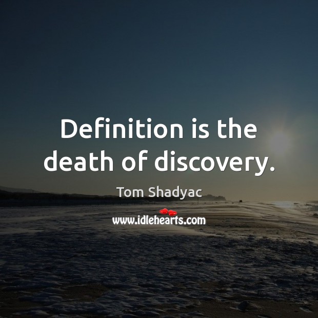 Definition is the death of discovery. Tom Shadyac Picture Quote