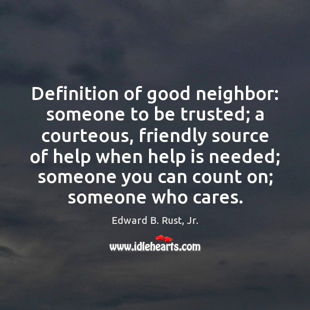 Definition of good neighbor: someone to be trusted; a courteous, friendly source Image
