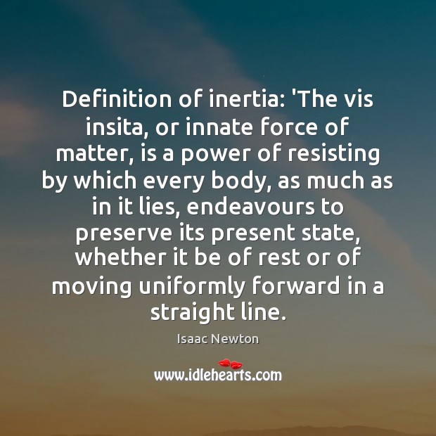 Definition of inertia: ‘The vis insita, or innate force of matter, is Isaac Newton Picture Quote