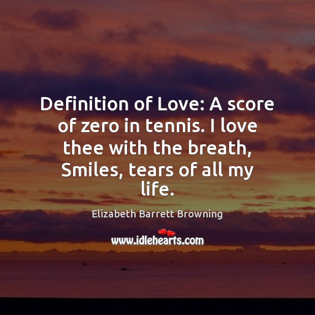 Definition of Love: A score of zero in tennis. I love thee Elizabeth Barrett Browning Picture Quote