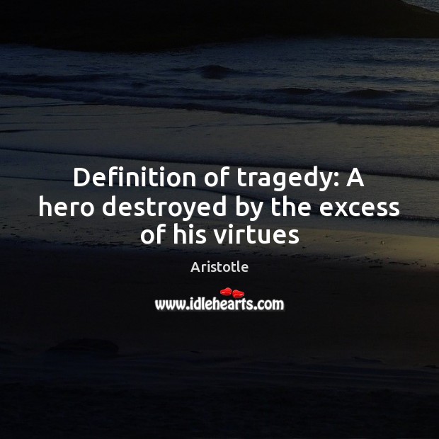 Definition of tragedy: A hero destroyed by the excess of his virtues Aristotle Picture Quote