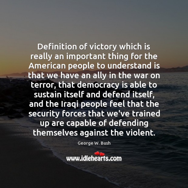 Definition of victory which is really an important thing for the American George W. Bush Picture Quote