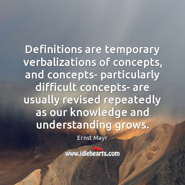 Definitions are temporary verbalizations of concepts, and concepts- particularly difficult concepts- are Ernst Mayr Picture Quote
