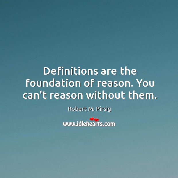 Definitions are the foundation of reason. You can’t reason without them. Image