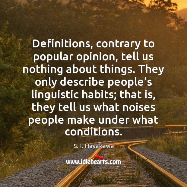 Definitions, contrary to popular opinion, tell us nothing about things. They only S. I. Hayakawa Picture Quote