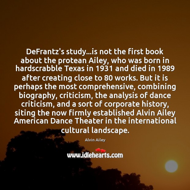 DeFrantz’s study…is not the first book about the protean Ailey, who Alvin Ailey Picture Quote