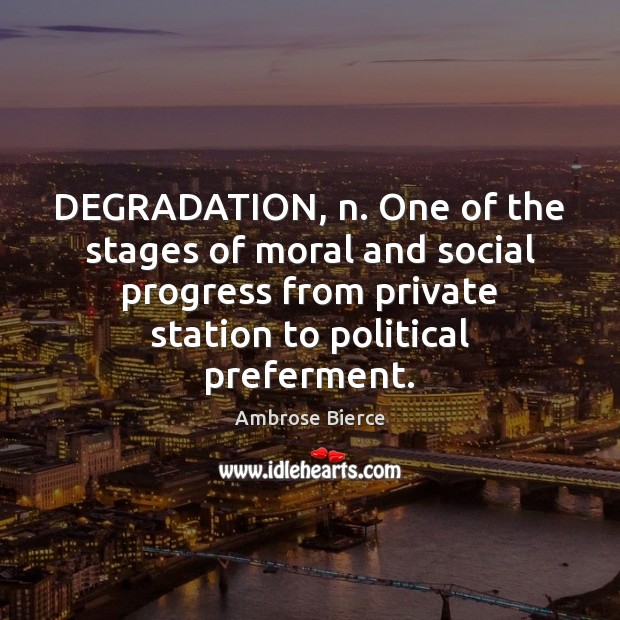 DEGRADATION, n. One of the stages of moral and social progress from Ambrose Bierce Picture Quote