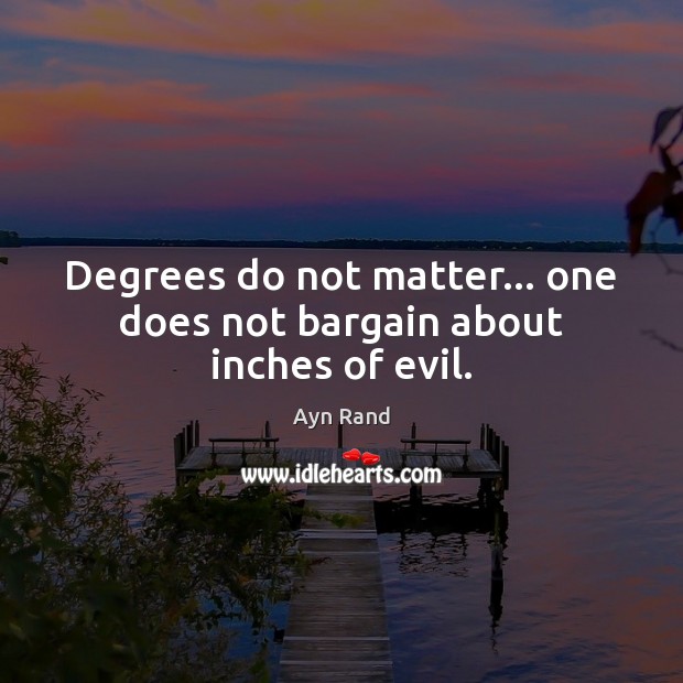 Degrees do not matter… one does not bargain about inches of evil. Image