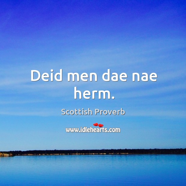 Deid men dae nae herm. Scottish Proverbs Image
