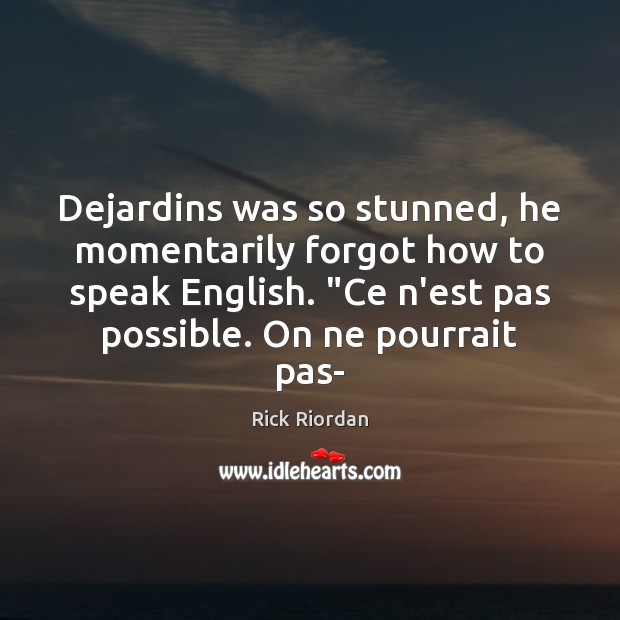 Dejardins was so stunned, he momentarily forgot how to speak English. “Ce Image