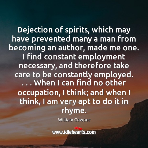 Dejection of spirits, which may have prevented many a man from becoming William Cowper Picture Quote